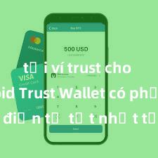 tải ví trust cho android Trust Wallet có phải là ví điện tử tốt nhất tại Việt Nam không?