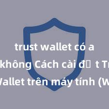 trust wallet có an toàn không Cách cài đặt Trust Wallet trên máy tính (Windows & Mac) tại Việt Nam