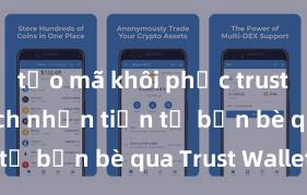 tạo mã khôi phục trust wallet Cách nhận tiền từ bạn bè qua Trust Wallet