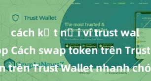 cách kết nối ví trust wallet với dapp Cách swap token trên Trust Wallet nhanh chóng